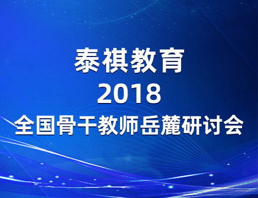 參訪岳麓名山，感悟教育情懷——泰祺教育2018全國骨干教師岳麓研討會圓滿落幕